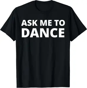 100% Cotton Unique Items Ask Me To Dance T-Shirt, Small