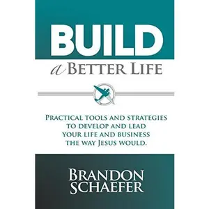USED-Build A Better Life: Practical Tools and Strategies to Develop and Lead Your Life and Business the Way Jesus Would by Schaefer, Brandon (Paperback)
