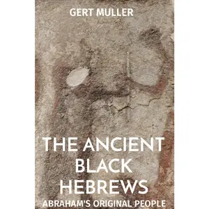 The Ancient Black Hebrews: Abraham's Original People