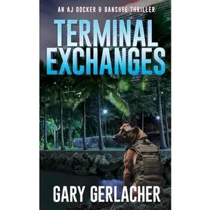 Terminal Exchanges: An AJ Docker and Banshee Thriller -- Gary Gerlacher, Hardcover