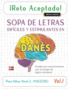 ¡RETO ACEPTADO! - SOPA DE LETRAS DIFÍCILES Y ESTIMULANTES EN DANÉS PARA NIÑOS NIVEL 2 : MAESTRO - VOL.1 - DELTA CLASSICS