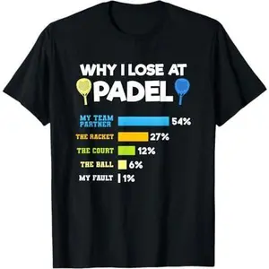 Padel Paddle Tennis Racquet Ball Why I Lose At Padel T-Shirt