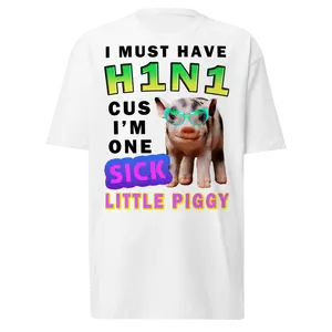Must Have H1N1 Cus I'm One Sick Little Piggy Funny Tee | Weird WTF Unhinged Swine Flu Gag Gift T Shirt