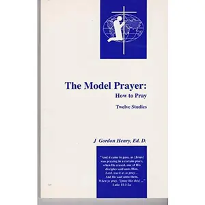 USED-The Model Prayer : How to Pray by J. Gordon Henry (Paperback)