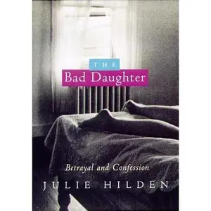 USED-The Bad Daughter: Betrayal and Confession by Hilden, Julie (Hardcover)