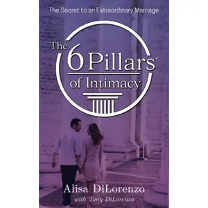 The 6 Pillars of Intimacy: The Secret to an Extraordinary Marriage (The 6 Pillars of Intimacy® Series)
