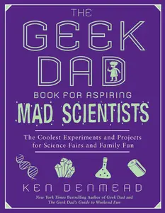 USED-The Geek Dad Book for Aspiring Mad Scientists: The Coolest Experiments and Projects for Science Fairs and Family Fun by Denmead, Ken (Paperback)