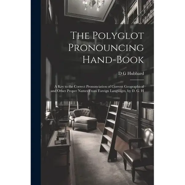 The Polyglot Pronouncing Hand-book; a key to the Correct Pronunciation of Current Geographical and Other Proper Names From Foreign Languages, by D. G. - Paperback