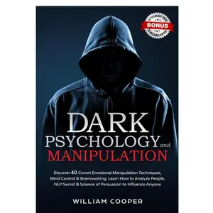 Dark Psychology and Manipulation: Dark Psychology and Manipulation: Discover 40 Covert Emotional Manipulation Techniques, Mind Control & Brainwashing
