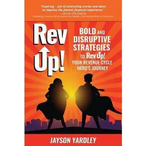 USED-Rev Up!: Bold and Disruptive Strategies to Rev Up! Your Revenue Cycle Hero's Journey by Yardley, Jayson (Paperback)