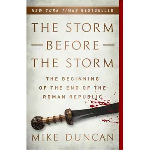 The Storm Before the Storm: The Beginning of the End of the Roman Republic -- Mike Duncan - Paperback