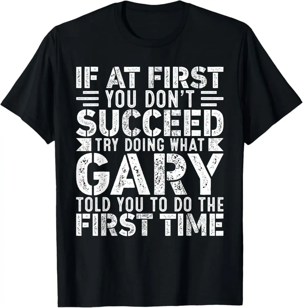 If At First You Don'T Succeed Try Doing What Funny Gary T-Shirt