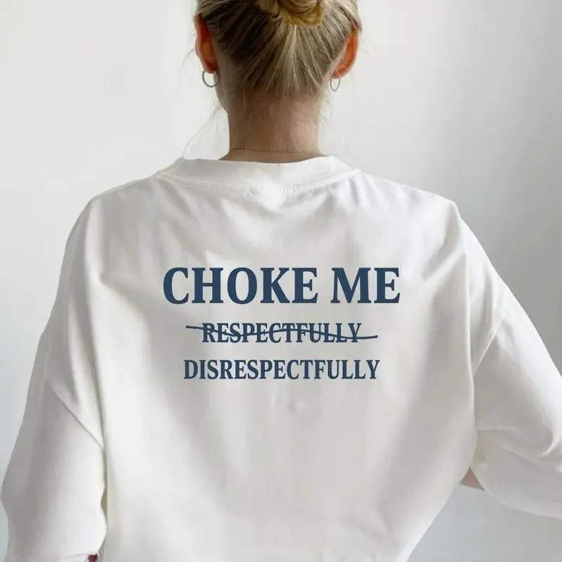 [Made In USA] Choke Me Respectfully – Disrespectfully T-Shirt / Sweatshirt, Funny Trendy Streetwear Graphic Tee, Vintage Vibe Crewneck Top, Edgy Statement Shirt for Men and Women