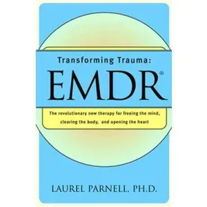 USED-Transforming Trauma: Emdr: The Revolutionary New Therapy for Freeing the Mind, Clearing the Body, and Opening the Heart by Parnell, Laurel (Paperback)