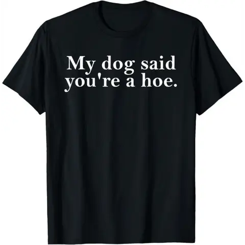 100% Cotton My Dog Said You're A Hoe Funny Dog Lovers Quot T-Shirt Tees Menswear