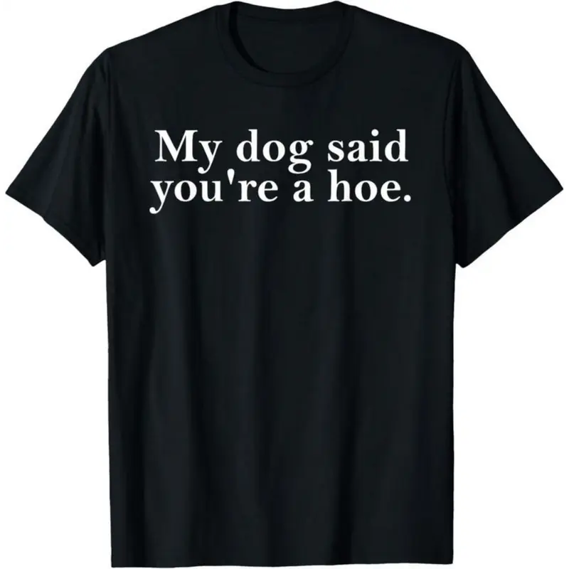 100% Cotton My Dog Said You're A Hoe Funny Dog Lovers Quot T-Shirt Tees Menswear