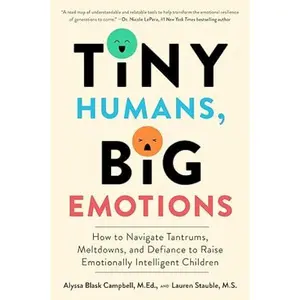 Tiny Humans, Big Emotions: How to Navigate Tantrums, Meltdowns, and Defiance to Raise Emotionally Intelligent Children―An Essential Guide for Caregivers of Children from Infancy to Age Eight Paperback – October 15, 2024