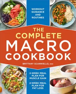 The Complete Macro Cookbook: 2-Week Meal Plan for Muscle Gain, 2-Week Meal Plan for Fat Loss, Workout Guidance and Routines -- Brittany Scanniello - Paperback