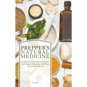 Prepper's Natural Medicine: Life-Saving Herbs, Essential Oils and Natural Remedies for When There is No Doctor