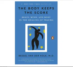 The Body Keeps the Score: Brain, Mind, and Body in the Healing of Trauma