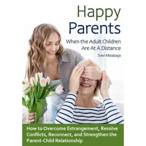 USED-Happy Parents - When the Adult Children Are At A Distance: How to Overcome Estrangement, Resolve Conflicts, Reconnect, and Strengthen the Parent-Child Relationship by Sven Malabago (Paperback)