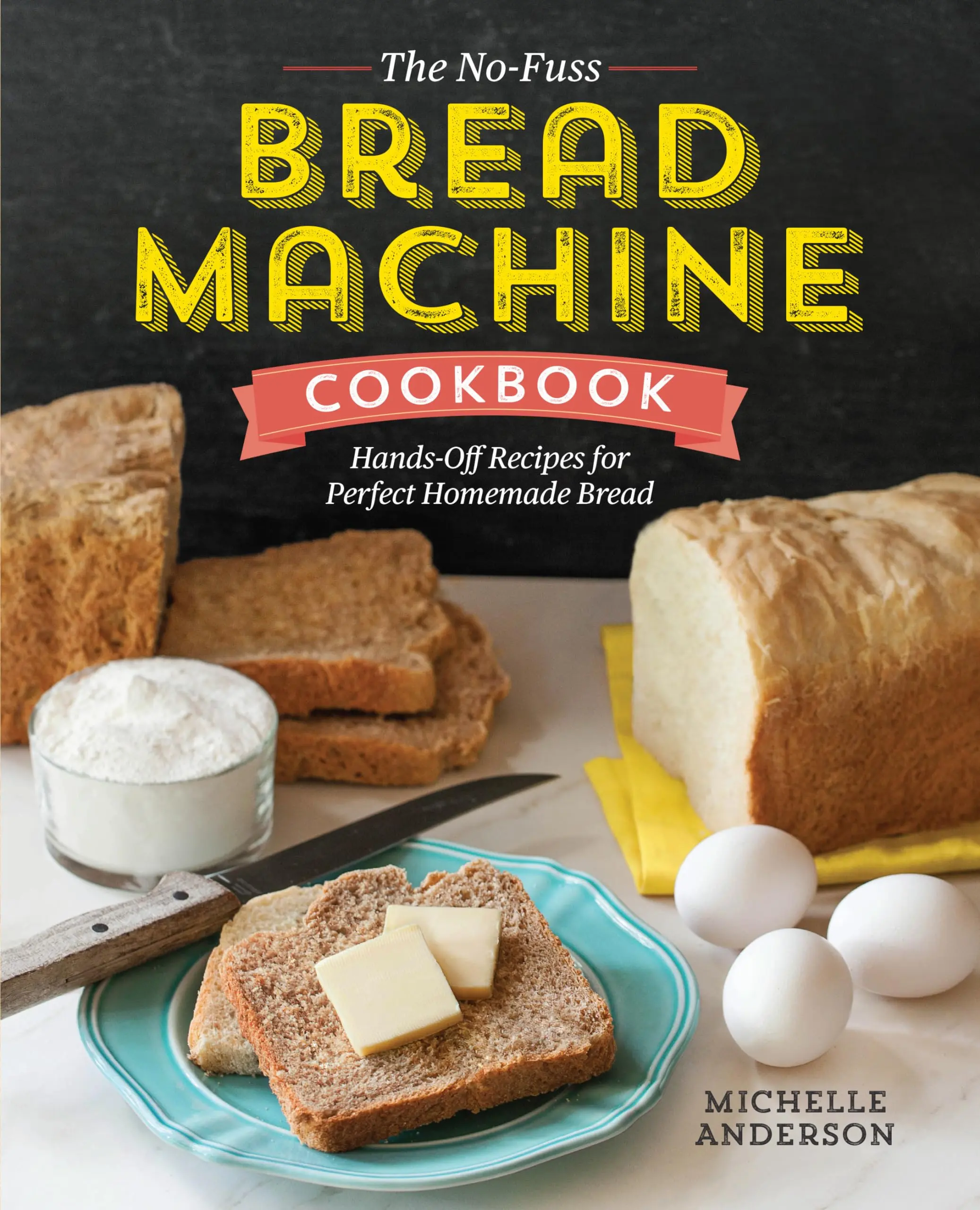The No-Fuss Bread Machine Cookbook: Hands-Off Recipes for Perfect Homemade Bread -- Michelle Anderson - Paperback