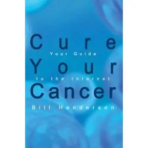 USED-Cure Your Cancer: Your Guide to the Internet by Henderson, Bill (Paperback)