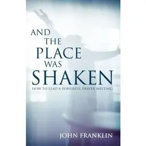 USED-And the Place Was Shaken: How to Lead a Powerful Prayer Meeting by John Franklin (Paperback)