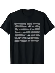 Everything Is Fine. Trust Your Government. Deep State Round Neck T-Shirt - Funny Political Sarcasm Graphic Tee