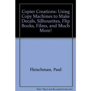 USED-Copier Creations: Using Copy Machines to Make Decals, Silhouettes, Flip Books, Films, and Much More! by Paul Fleischman (Paperback)