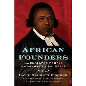 African Founders: How Enslaved People Expanded American Ideals -- David Hackett Fischer - Hardcover