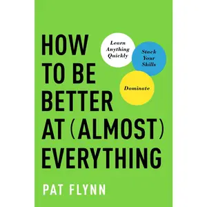 USED-How to Be Better at Almost Everything: Learn Anything Quickly, Stack Your Skills, Dominate by Flynn, Pat (Hardcover)
