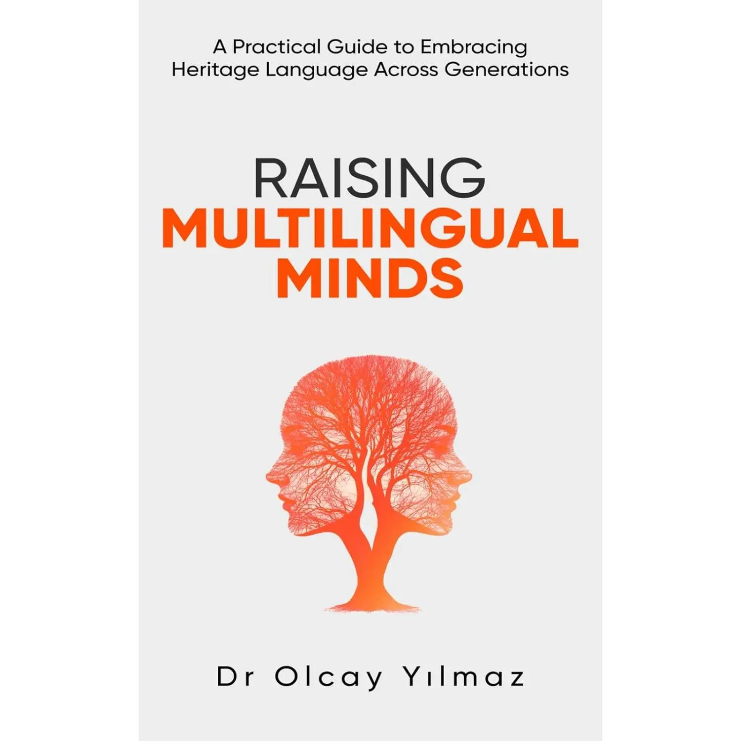 Raising Multilingual Minds: A Practical Guide To Embracing Heritage Language Across Generations