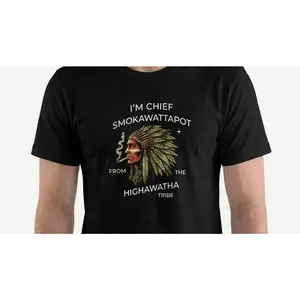 I'M CHIEF SMOKAWATTAPOT FROM THE HIGHAWATA TRIBE Funny Shirt