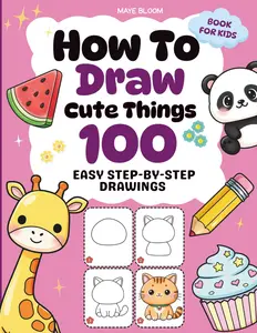 How To Draw Cute Things: 100 Easy Step-by-Step Drawings of Adorable Animals, Food, Toys & Holiday Fun for Kids (How To Draw Cute Things For Kids), Paperback