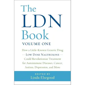 The LDN Book: How a Little-Known Generic Drug Low Dose Naltrexone Could Revolutionize Treatment for Autoimmune Diseases, Cancer, Autism