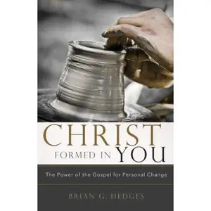 USED-Christ Formed in You: The Power of the Gospel for Personal Change by Hedges, Brian G. (Paperback)