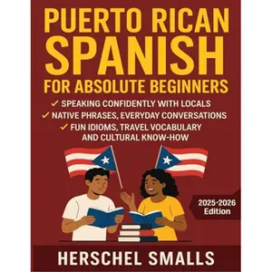 Puerto Rican Spanish for Absolute Beginners: Speaking Confidently With Locals — Native Phrases, Everyday Conversations, Fun Idioms, Travel Vocabulary And Cultural Know-How Paperback