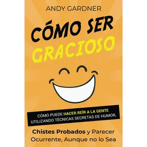 Cómo ser gracioso: Cómo puede hacer reír a la gente utilizando técnicas secretas de humor, chistes probados y parecer ocurrente, aunque no lo sea ... en inteligencia social) (Spanish Edition)