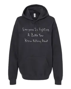 Everyone Is Fighting A Battle You Know Nothing About Hoodie Sweatshirt - Drawn By Uncle Andy - Unisex - Cotton - Made With Love