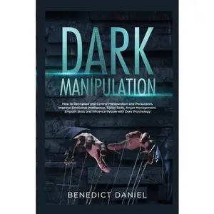 USED-Dark Manipulation: How to Recognize and Control Manipulation and Persuasion. Improve Emotional Intelligence, Social Skills, Anger Managem by Daniel, Benedict (Paperback)
