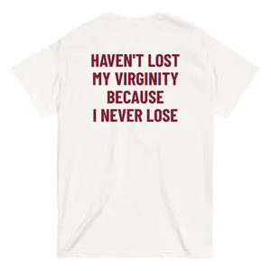 Haven't Lost My Virginity Because I Never Lose Tee | Funny Adult Humor Typography Shirt - Heavy Cotton Gift For Meme Lovers