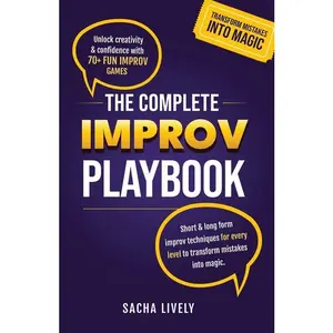 The Complete Improv Playbook: Unlock creativity & confidence with 70+ fun improv games and short & long-form improv techniques for every level to transfor
