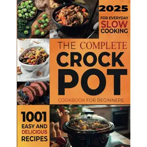 The Complete Crockpot Cookbook for Beginners: 1001-days Easy and Delicious Recipes for Everyday Slow Cooking Paperback – August 24, 2024