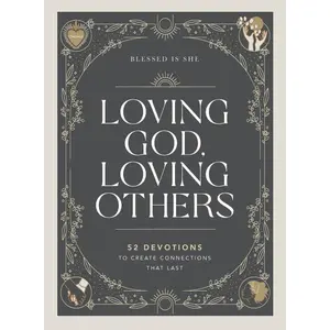 Loving God, Loving Others: 52 Devotions to Create Connections That Last (A 52-Week Devotional for Catholic Women)