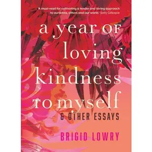 USED-A Year of Loving Kindness to Myself: & Other Essays by Lowry, Brigid (Hardcover)