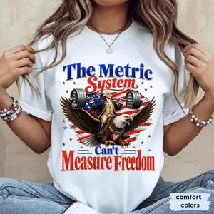 Metric System Can't Measure Freedom T-Shirt , Patriotic Humor Gift, Founding Father Gym Graphic Tee, Funny 4th of July Shirt