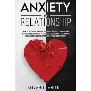 USED-Anxiety in Relationship: How to overcome anxiety, jealousy, negative thinking, manage insecurity and attachment. Learn how to eliminate couples by White, Melanie (Paperback)