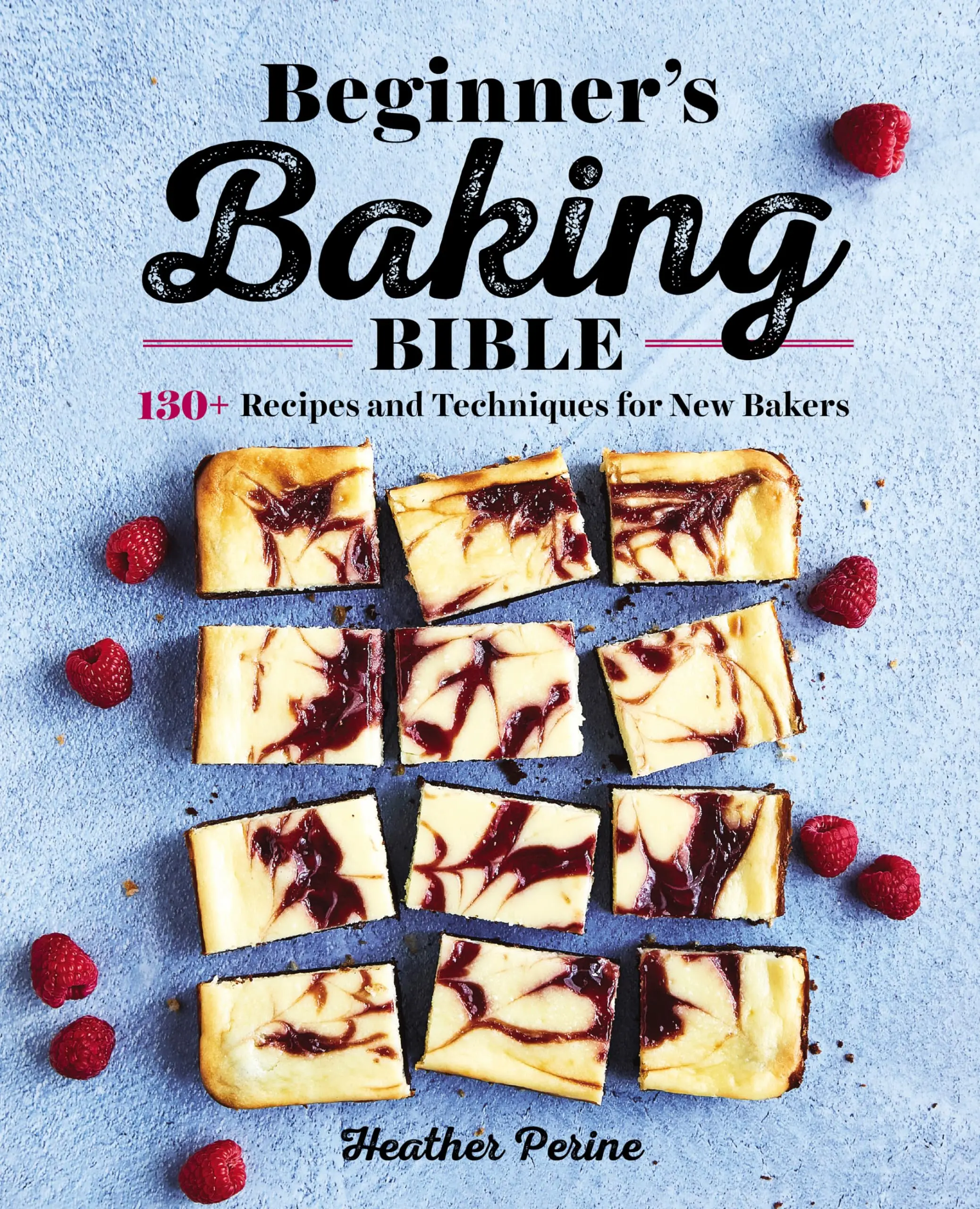 Beginner's Baking Bible: 130+ Recipes and Techniques for New Bakers -- Heather Perine - Paperback