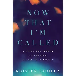 Now That I'm Called: A Guide for Women Discerning a Call to Ministry